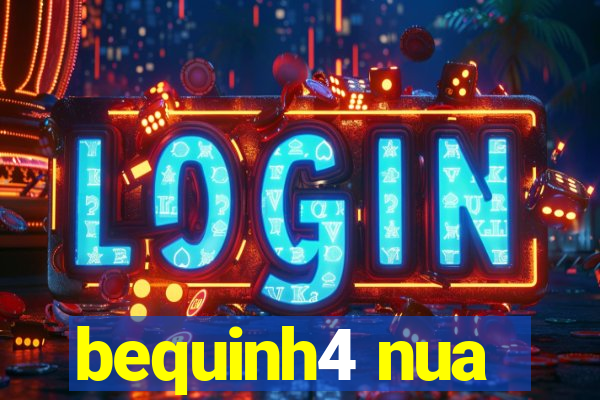bequinh4 nua